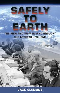 Safely To Earth The Men And Women Who Brought The Astronauts Home 1st Edition Jack Clemons
