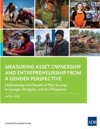 Measuring Asset Ownership And Entrepreneurship From A Gender Perspective Methodology And Results Of Pilot Surveys In Georgia Mongolia And The Philippines 1st Edition Asian Development Bank