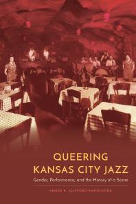 Queering Kansas City Jazz Gender Performance And The History Of A Scene 1st Edition Amber R Cliffordnapoleone