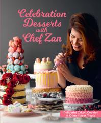 Celebration Desserts With Chef Zan Delightful Cakes Cookies And Other Sweet Treats 1st Edition Chef Zan