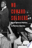 No Coward Soldiers Black Cultural Politics In Postwar America 1st Edition Waldo E Martin