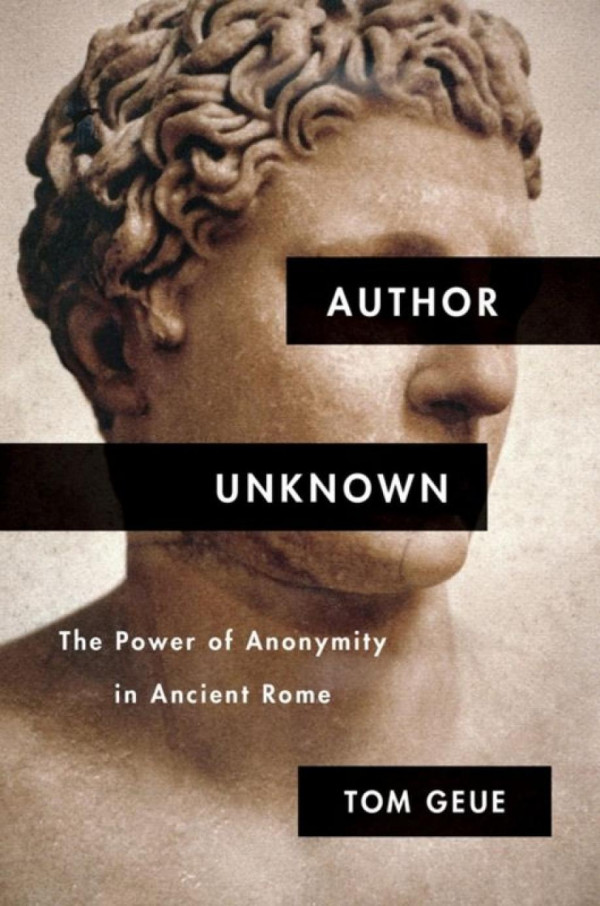 Author Unknown The Power Of Anonymity In Ancient Rome 1st Edition Tom Geue
