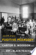 Fugitive Pedagogy Carter G Woodson And The Art Of Black Teaching Jarvis R Givens