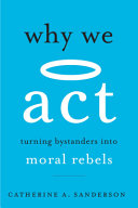 Why We Act Turning Bystanders Into Moral Rebels Catherine A Sanderson