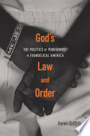 Gods Law And Order The Politics Of Punishment In Evangelical America Aaron Griffith