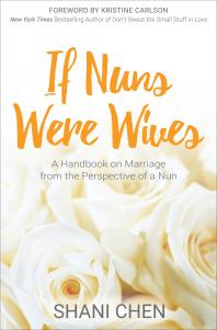 If Nuns Were Wives A Handbook On Marriage From The Perspective Of A Nun Shani Chen Kristine Carlson