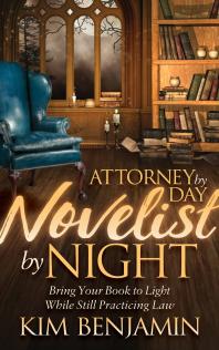 Attorney By Day Novelist By Night Bring Your Book To Light While Still Practicing Law Kim Benjamin