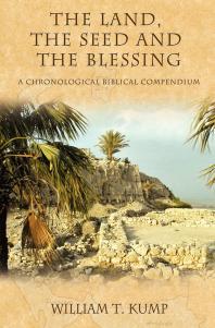 The Land The Seed And The Blessing A Chronological Biblical Compendium William T Kump
