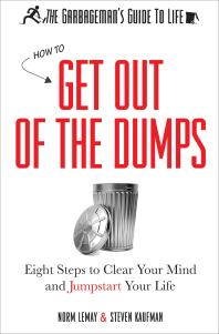 The Garbagemans Guide To Life How To Get Out Of The Dumps Eight Steps To Clear Your Mind And Jumpstart Your Life Norm Lemay Steven Kaufman