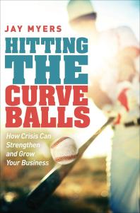 Hitting The Curveballs How Crisis Can Strengthen And Grow Your Business Jay Myers