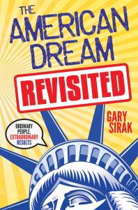The American Dream Revisited Ordinary People Extraordinary Results Gary Sirak