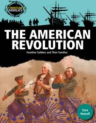 The American Revolution Frontline Soldiers And Their Families 1st Edition Sara Howell