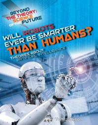 Will Robots Ever Be Smarter Than Humans Theories About Artificial Intelligence 1st Edition Tom Jackson