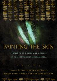 Painting The Skin Pigments On Bodies And Codices In Precolumbian Mesoamerica 1st Edition Lodie Dupey Garca Mara Luisa Vzquez De Gredos Pascual
