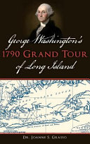 George Washingtons 1790 Grand Tour Of Long Island Dr Joanne S Grasso
