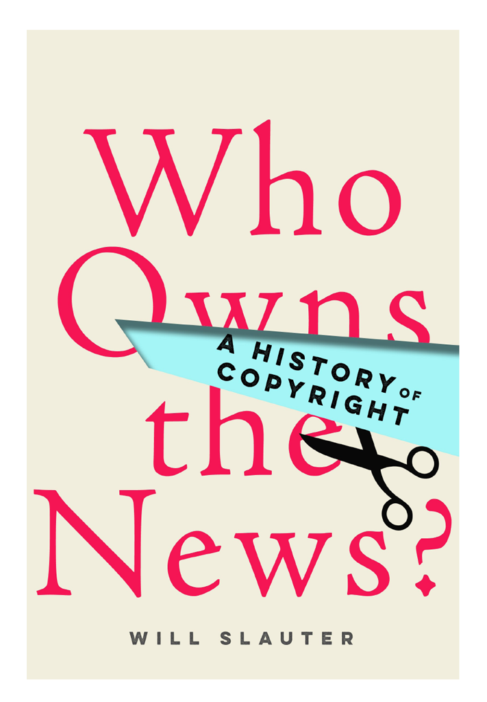 Who Owns The News A History Of Copyright Will Slauter