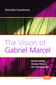 The Vision Of Gabriel Marcel Epistemology Human Person The Transcendent 1st Edition Brendan Sweetman
