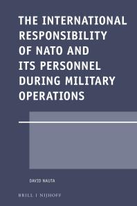 The International Responsibility Of Nato And Its Personnel During Military Operations 1st Edition David Nauta