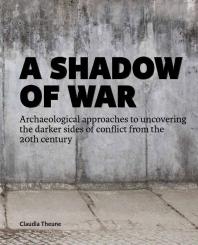 A Shadow Of War Archaeological Approaches To Uncovering The Darker Sides Of Conflict From The 20th Century 1st Edition Claudia Theune