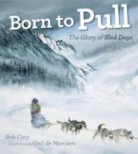 Born To Pull The Glory Of Sled Dogs 1st Edition Bob Cary Gail De Marcken Barbara Hall