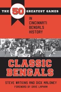 Classic Bengals The 50 Greatest Games In Cincinnati Bengals History 1st Edition Steve Watkins Dick Maloney Dave Lapham