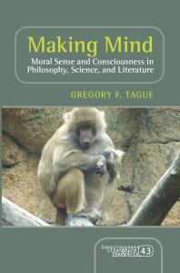 Making Mind Moral Sense And Consciousness In Philosophy Science And Literature 1st Edition Gregory F Tague
