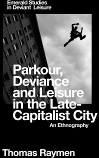 Parkour Deviance And Leisure In The Latecapitalist City An Ethnography 1st Edition Thomas Raymen