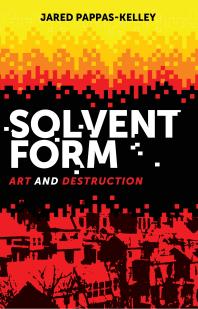 Solvent Form Art And Destruction 1st Edition Jared Pappaskelley