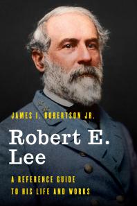Robert E Lee A Reference Guide To His Life And Works James I Robertson Jr