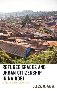 Refugee Spaces And Urban Citizenship In Nairobi Africas Sanctuary City Derese G Kassa