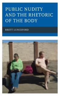 Public Nudity And The Rhetoric Of The Body Brett Lunceford