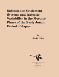 Subsistencesettlement Systems And Intersite Variability In The Moroiso Phase Of The Early Jomon Period Of Japan 1st Edition Junko Habu