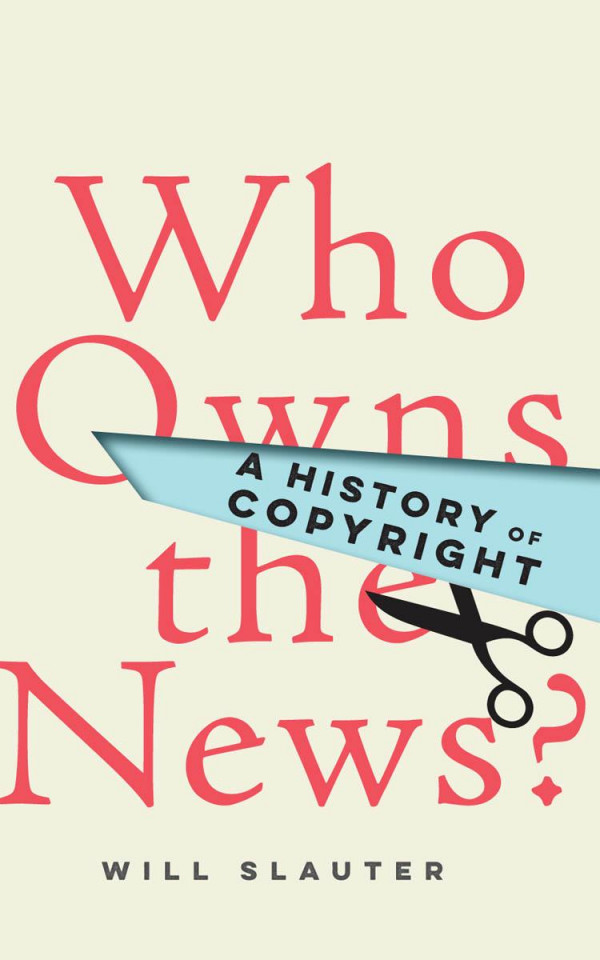 Who Owns The News A History Of Copyright 1st Edition Will Slauter