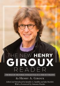 The New Henry Giroux Reader The Role Of The Public Intellectual In A Time Of Tyranny 1st Edition Jennifer A Sandlin Jake Burdick Antonia Darder Henry A Giroux Henry A Giroux