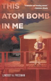This Atom Bomb In Me 1st Edition Lindsey A Freeman