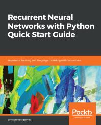 Recurrent Neural Networks With Python Quick Start Guide Sequential Learning And Language Modeling With Tensorflow 1st Edition Simeon Kostadinov