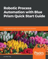 Robotic Process Automation With Blue Prism Quick Start Guide Create Software Robots And Automate Business Processes 1st Edition Lim Mei Ying
