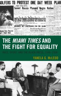 The Miami Times And The Fight For Equality Race Sport And The Black Press 19481958 Yanela G Mcleod