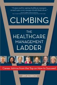 Climbing The Healthcare Management Ladder Career Advice From The Top On How To Succeed Jim Aldrich