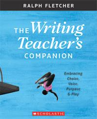 The Writing Teachers Companion Embracing Choice Voice Purpose And Play 1st Edition Ralph Fletcher