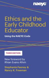 Ethics And The Early Childhood Educator Using The Naeyc Code 3rd Edition Stephanie Feeney Nancy K Freeman
