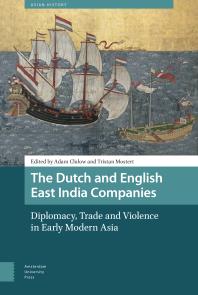 The Dutch And English East India Companies Diplomacy Trade And Violence In Early Modern Asia 1st Edition Adam Clulow Tristan Mostert