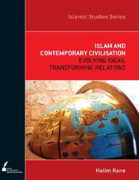 Islam And Contemporary Civilisation Evolving Ideas Transforming Relations 1st Edition Halim Rane