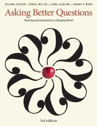 Asking Better Questions Teaching And Learning For A Changing World 3rd Edition Juliana Saxton Carole Miller Linda Laidlaw Joanne Omara