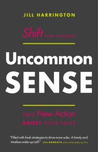 Uncommon Sense Shift Your Thinking Take New Action Boost Your Sales Jill Harrington