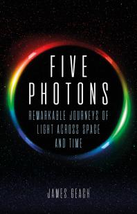 Five Photons Remarkable Journeys Of Light Across Space And Time 1st Edition James Geach