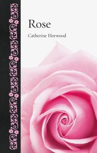 Rose 1st Edition Catherine Horwood