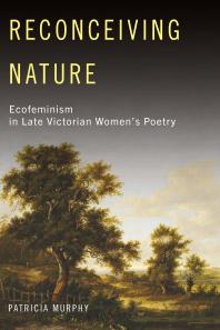 Reconceiving Nature Ecofeminism In Late Victorian Womens Poetry 1st Edition Patricia Murphy
