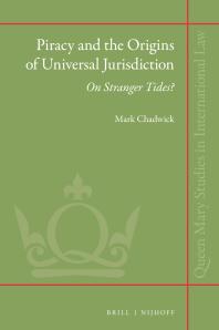 Piracy And The Origins Of Universal Jurisdiction On Stranger Tides 1st Edition Mark Chadwick