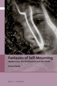 Fantasies Of Selfmourning Modernism The Posthuman And The Finite 1st Edition Ruben Borg